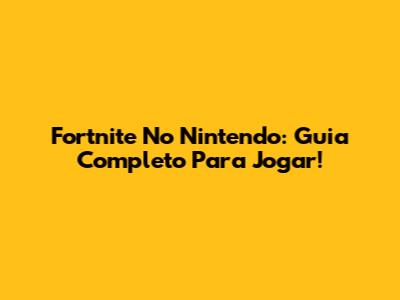 Fortnite No Nintendo: Guia Completo Para Jogar!