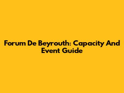 Forum De Beyrouth: Capacity And Event Guide
