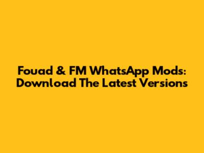 Fouad & FM WhatsApp Mods: Download The Latest Versions
