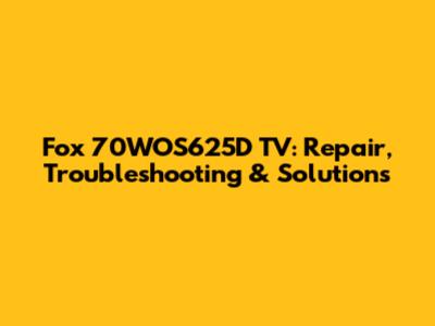 Fox 70WOS625D TV: Repair, Troubleshooting & Solutions