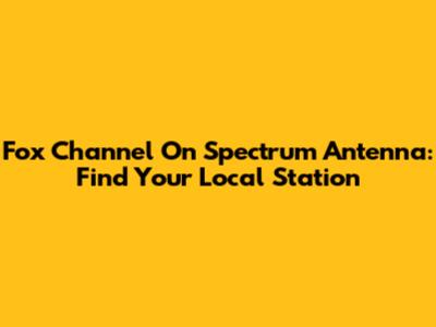 Fox Channel On Spectrum Antenna: Find Your Local Station
