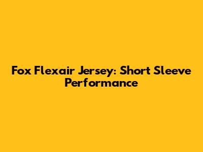Fox Flexair Jersey: Short Sleeve Performance