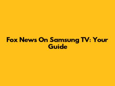 Fox News On Samsung TV: Your Guide