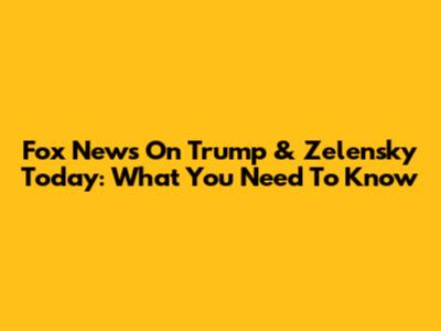 Fox News On Trump & Zelensky Today: What You Need To Know