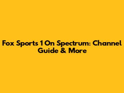Fox Sports 1 On Spectrum: Channel Guide & More