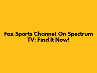 Fox Sports Channel On Spectrum TV: Find It Now!