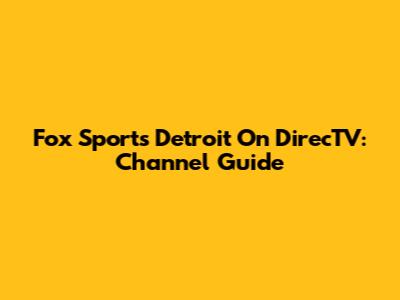 Fox Sports Detroit On DirecTV: Channel Guide