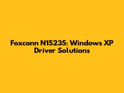 Foxconn N15235: Windows XP Driver Solutions