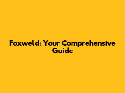 Foxweld: Your Comprehensive Guide