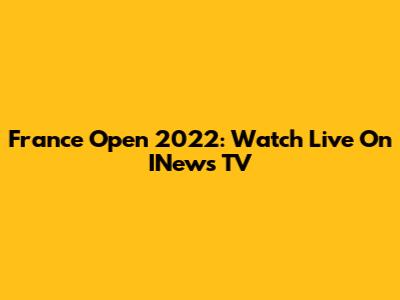 France Open 2022: Watch Live On INews TV