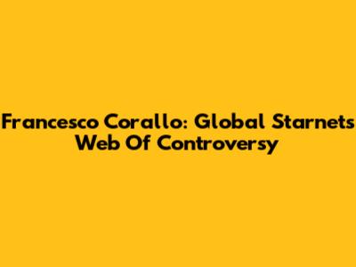Francesco Corallo: Global Starnet's Web Of Controversy