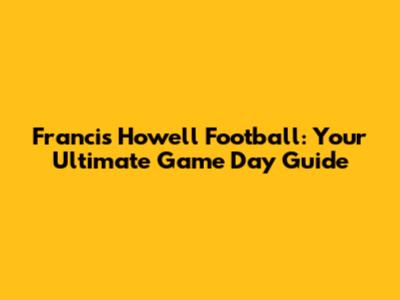Francis Howell Football: Your Ultimate Game Day Guide