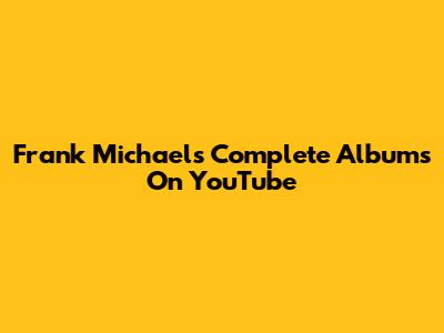 Frank Michael's Complete Albums On YouTube