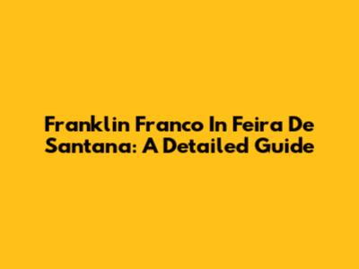 Franklin Franco In Feira De Santana: A Detailed Guide