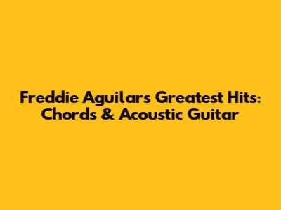 Freddie Aguilar's Greatest Hits: Chords & Acoustic Guitar