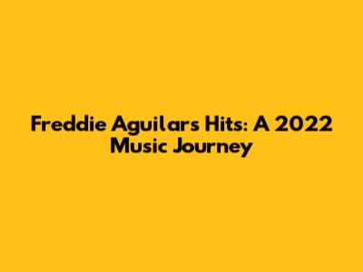 Freddie Aguilar's Hits: A 2022 Music Journey