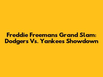 Freddie Freeman's Grand Slam: Dodgers Vs. Yankees Showdown