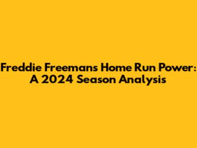 Freddie Freeman's Home Run Power: A 2024 Season Analysis