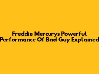 Freddie Mercury's Powerful Performance Of 'Bad Guy' Explained