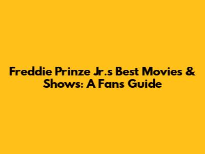 Freddie Prinze Jr.'s Best Movies & Shows: A Fan's Guide