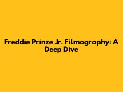 Freddie Prinze Jr. Filmography: A Deep Dive