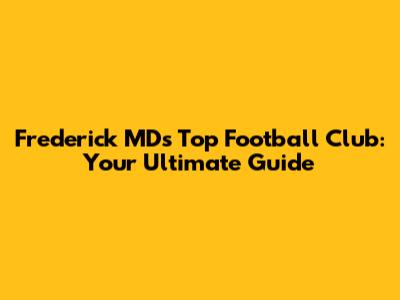 Frederick MD's Top Football Club: Your Ultimate Guide