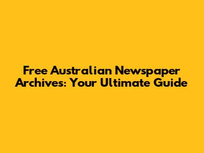 Free Australian Newspaper Archives: Your Ultimate Guide