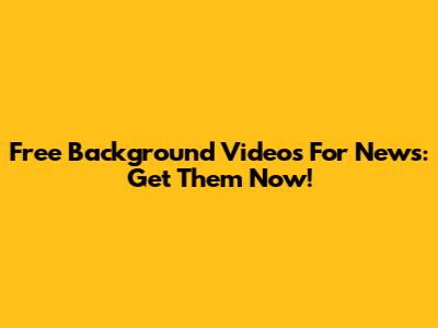 Free Background Videos For News: Get Them Now!