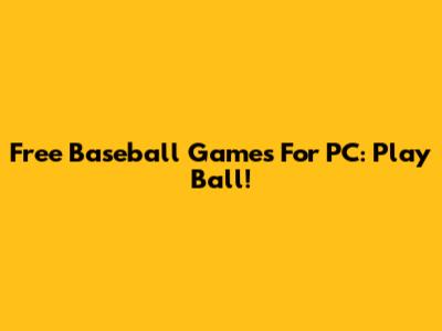 Free Baseball Games For PC: Play Ball!