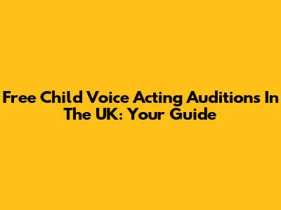 Free Child Voice Acting Auditions In The UK: Your Guide