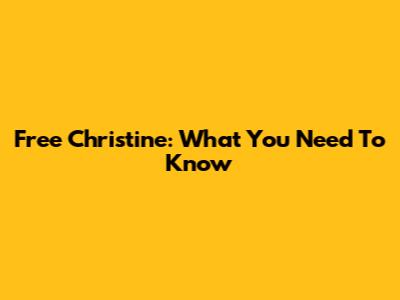 Free Christine: What You Need To Know