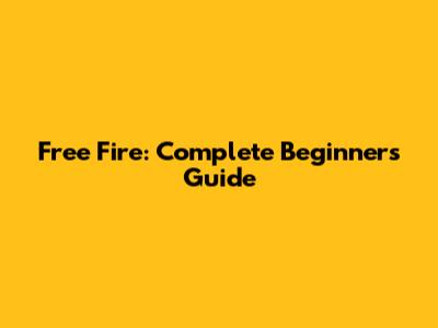Free Fire: Complete Beginner's Guide