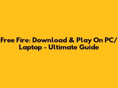 Free Fire: Download & Play On PC/Laptop - Ultimate Guide