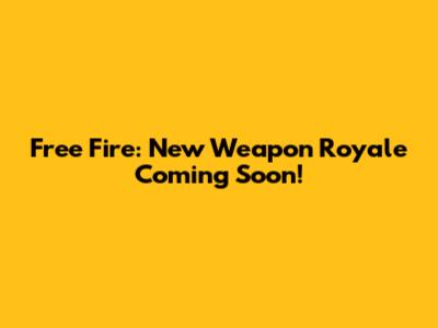 Free Fire: New Weapon Royale Coming Soon!