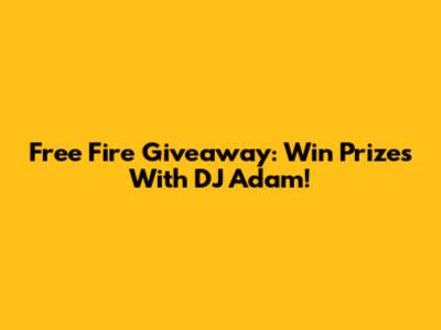 Free Fire Giveaway: Win Prizes With DJ Adam!