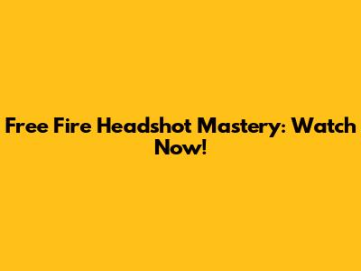 Free Fire Headshot Mastery: Watch Now!