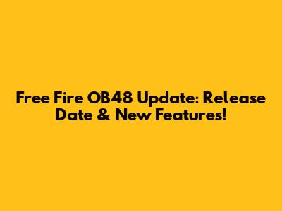 Free Fire OB48 Update: Release Date & New Features!