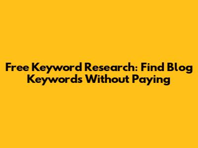Free Keyword Research: Find Blog Keywords Without Paying