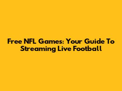 Free NFL Games: Your Guide To Streaming Live Football