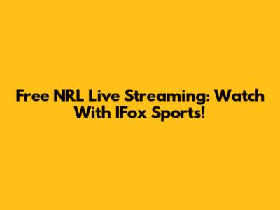 Free NRL Live Streaming: Watch With IFox Sports!