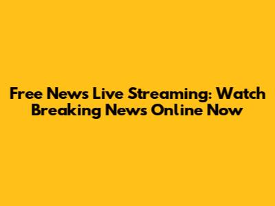Free News Live Streaming: Watch Breaking News Online Now
