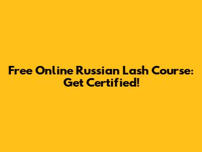 Free Online Russian Lash Course: Get Certified!
