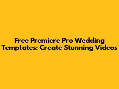 Free Premiere Pro Wedding Templates: Create Stunning Videos