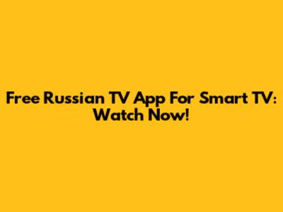 Free Russian TV App For Smart TV: Watch Now!