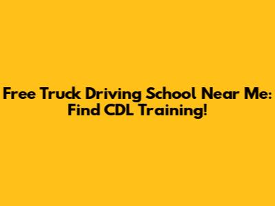 Free Truck Driving School Near Me: Find CDL Training!