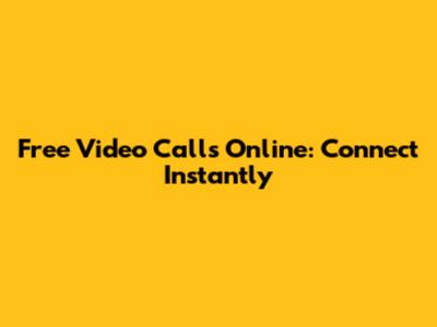 Free Video Calls Online: Connect Instantly