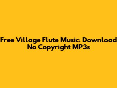 Free Village Flute Music: Download No Copyright MP3s