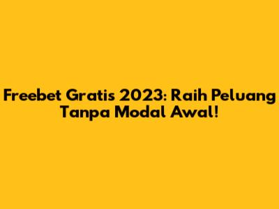 Freebet Gratis 2023: Raih Peluang Tanpa Modal Awal!