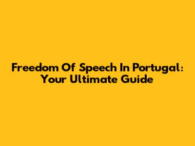 Freedom Of Speech In Portugal: Your Ultimate Guide