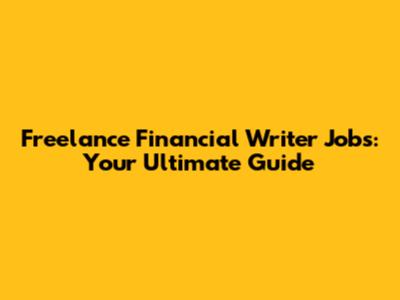 Freelance Financial Writer Jobs: Your Ultimate Guide